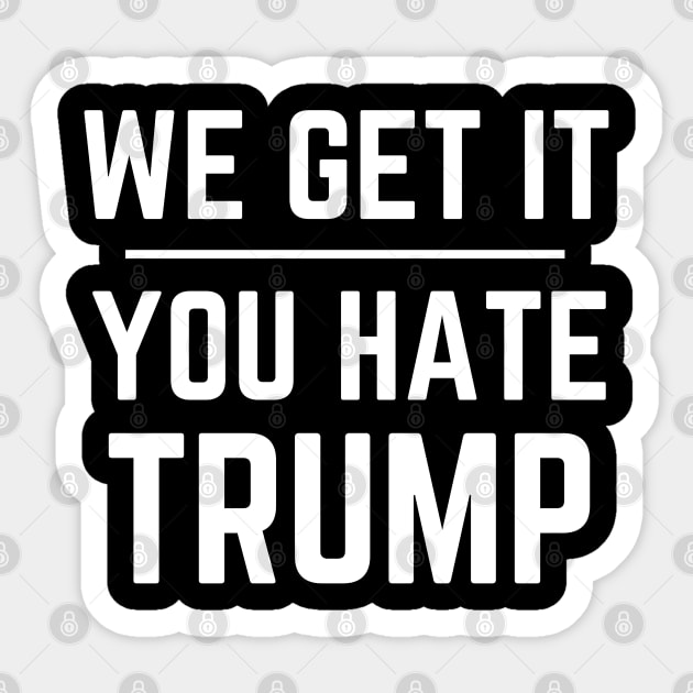 We Get It You Hate Trump Donald Trump 2020 Sticker by MalibuSun